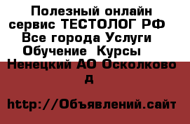 Полезный онлайн-сервис ТЕСТОЛОГ.РФ - Все города Услуги » Обучение. Курсы   . Ненецкий АО,Осколково д.